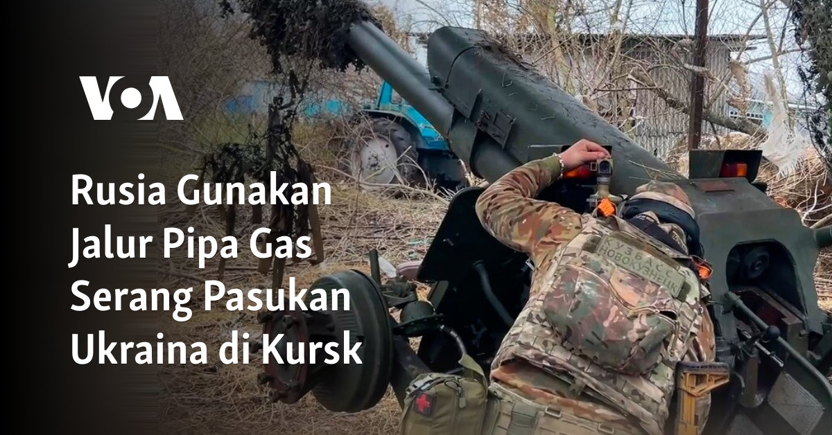 Rusia Gunakan Jalur Pipa Gas Serang Pasukan Ukraina di Kursk