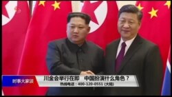 时事大家谈：川金会举行在即，中国扮演什么角色？