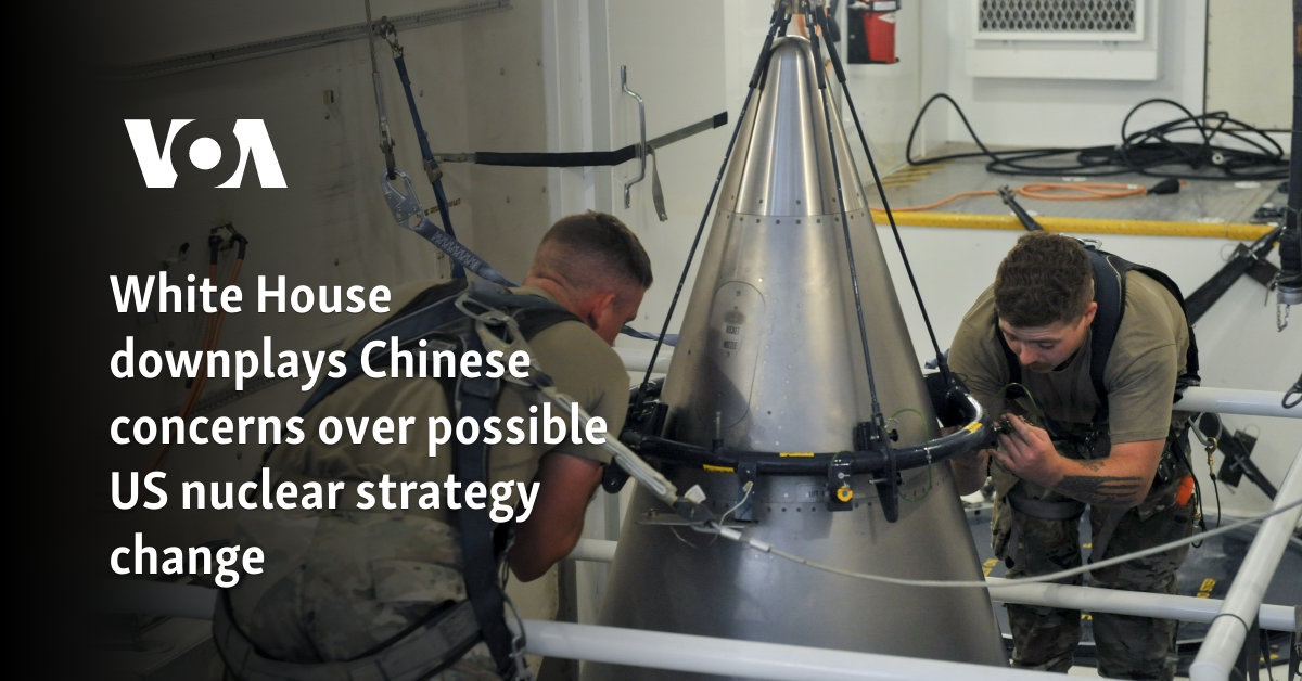 White House downplays Chinese concerns over possible shift in US nuclear strategy