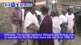 VOA60 Africa - Ethiopia, Eritrea Reopen Border Crossing