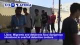 VOA60 Africa - Libya: Migrants and detainees face dangerous situations in overfull detention centers