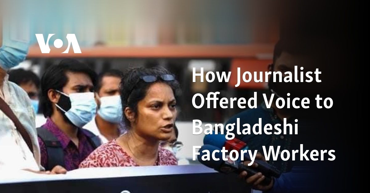 How Journalist Offered Voice to Bangladeshi Factory Workers