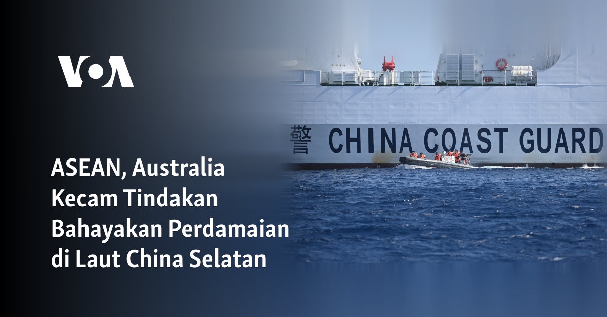 ASEAN dan Australia Mengutuk Tindakan yang Membahayakan Perdamaian di Laut Cina Selatan