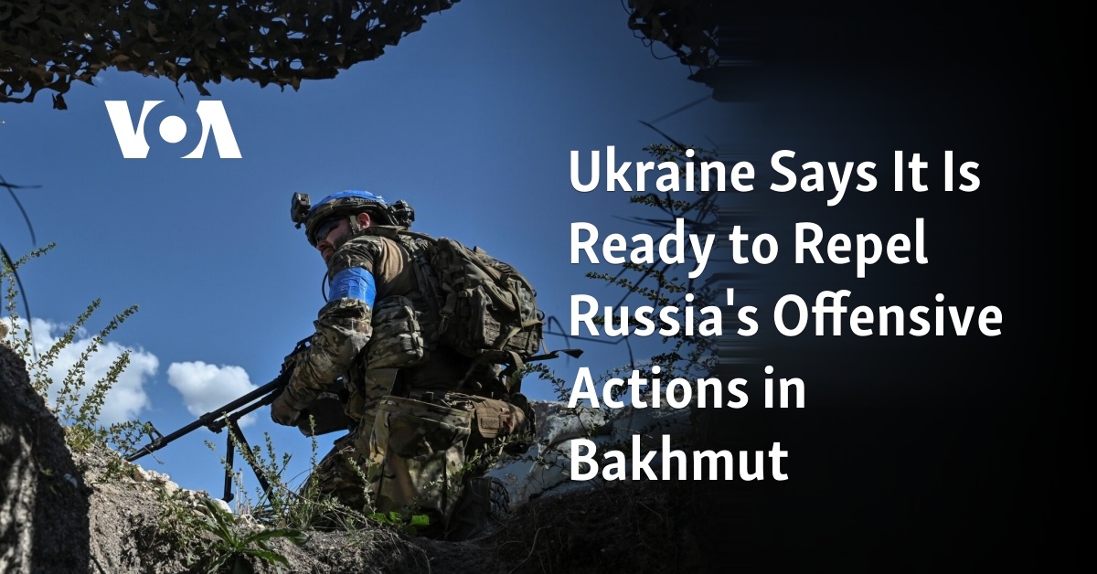 Ukraine Says It Is Ready to Repel Russia's Offensive Actions in Bakhmut