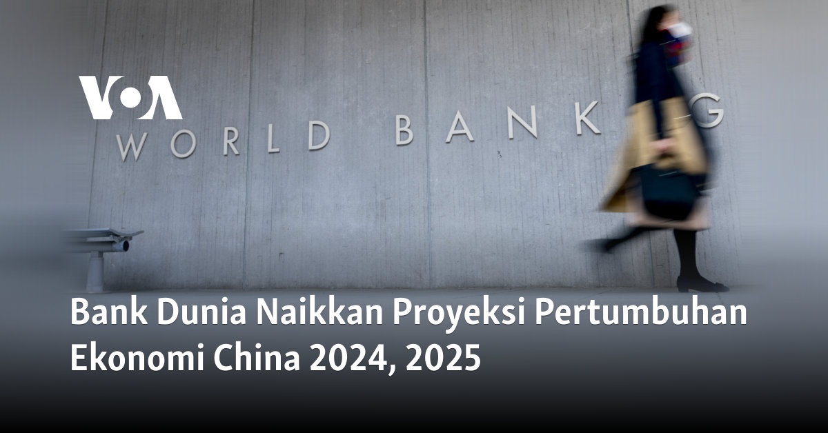 Bank Dunia Naikkan Proyeksi Pertumbuhan Ekonomi China 2024, 2025