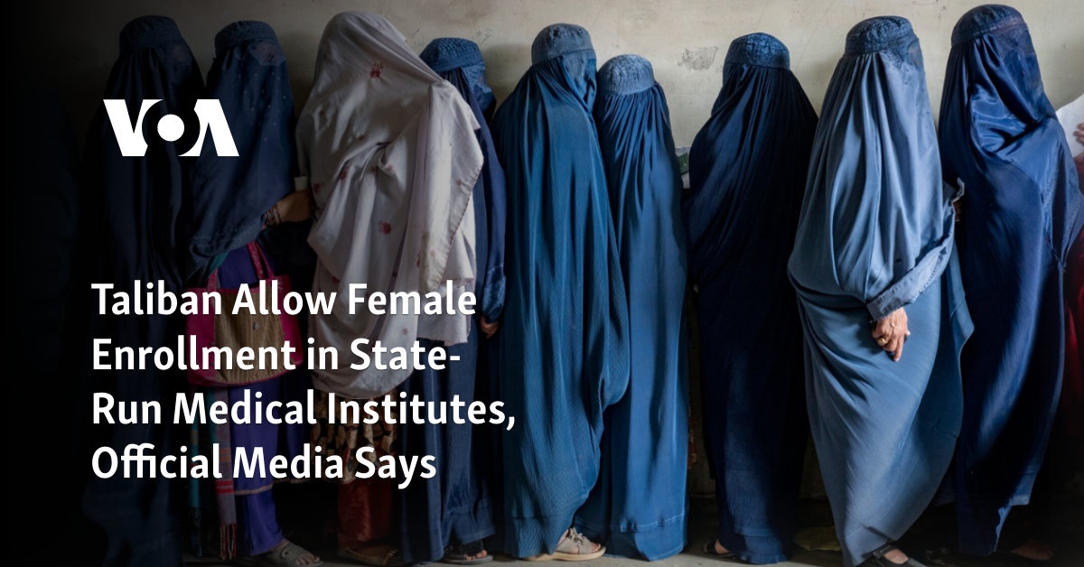 Taliban Allow Female Enrollment in State-Run Medical Institutes, Official Media Says