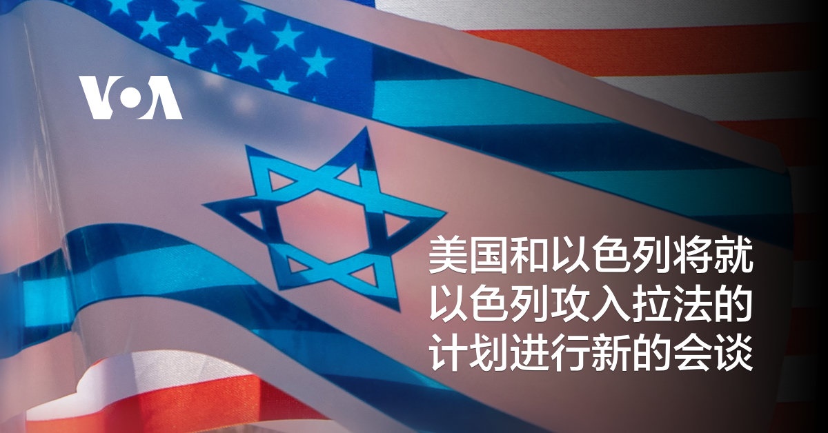 美国和以色列将就以色列攻入拉法的计划进行新的会谈