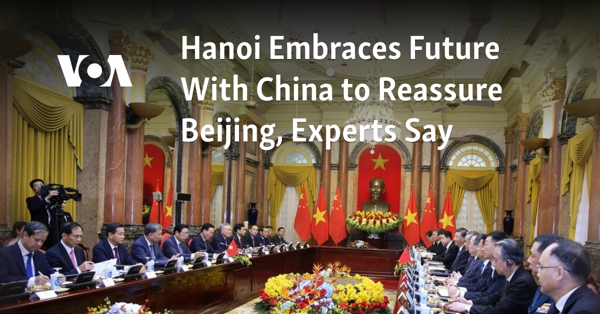 Hanoi Embraces Future With China to Reassure Beijing, Experts Say 