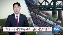 [VOA 뉴스] “북중 국경 개방 여부 주목…열차 가림막 철거”