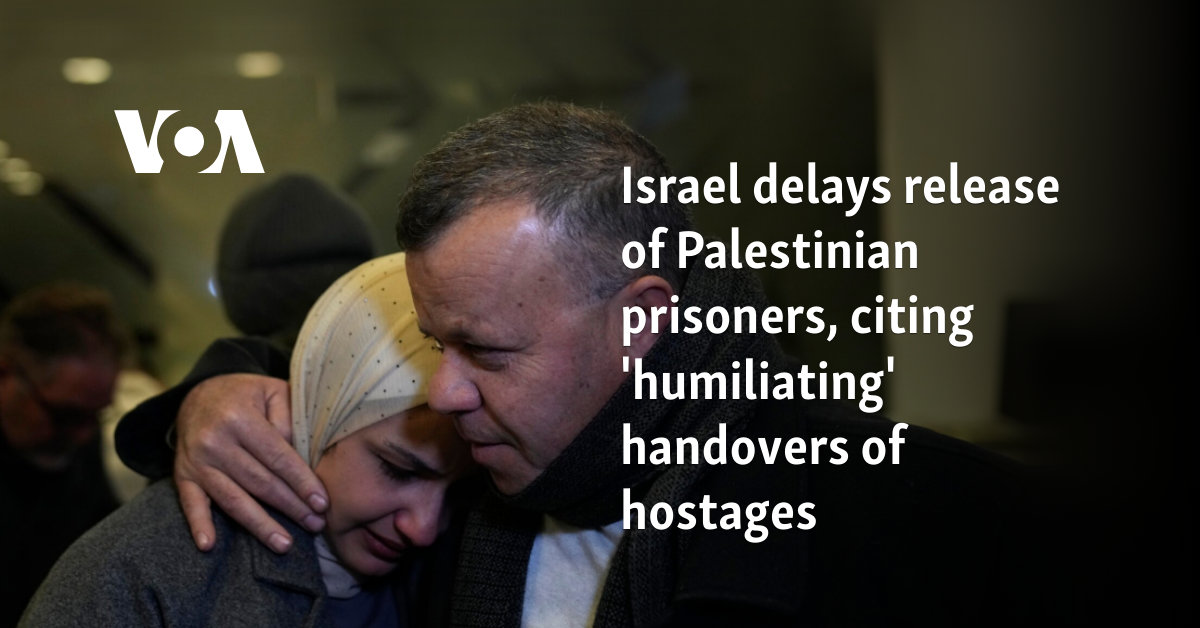 Israel delays release of Palestinian prisoners, citing 'humiliating' handovers of hostages 