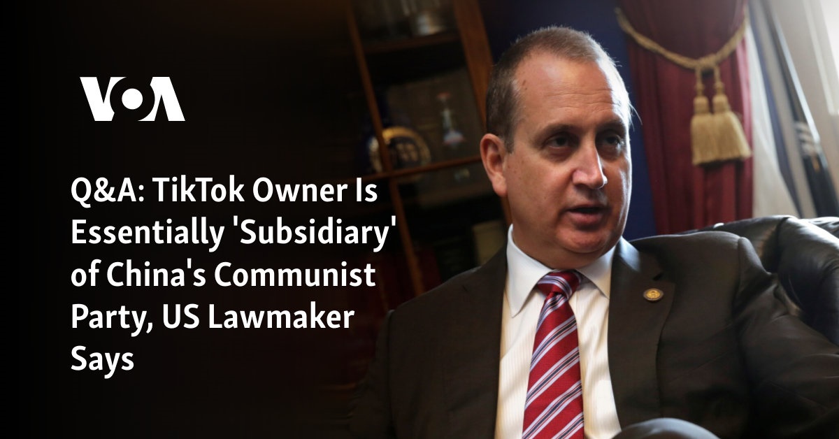 Q&A: TikTok Owner Is Essentially 'Subsidiary' of China's Communist Party, US Lawmaker Says  