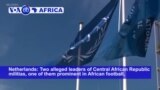 VOA60 Africa - ICC: Two alleged leaders of Central African Republic militias heard details of war crimes accusations against them