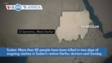 VOA60 Africa- More than 80 people have been killed in two days of ongoing clashes in Sudan's restive Darfur