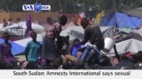 VOA60 Africa 7-26- Amnesty International says sexual violence by all sides of South Sudan’s civil war has become widespread