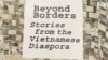 Ra mắt tuyển tập về những trải nghiệm ‘vượt qua biên giới’ của người Việt tha hương