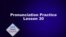 Lesson 30 Pronunciation Practice