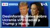 Desinformaciones sobre Ucrania vinculadas a Trump y Harris