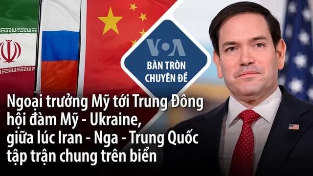 Ngoại trưởng Mỹ tới Trung Đông Hội đàm Mỹ - Ukraine, giữa lúc Iran – Nga – TQ tập trận chung trên biển - Tháng Ba 11, 2025