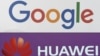 Google ngưng một số hoạt động kinh doanh với Huawei