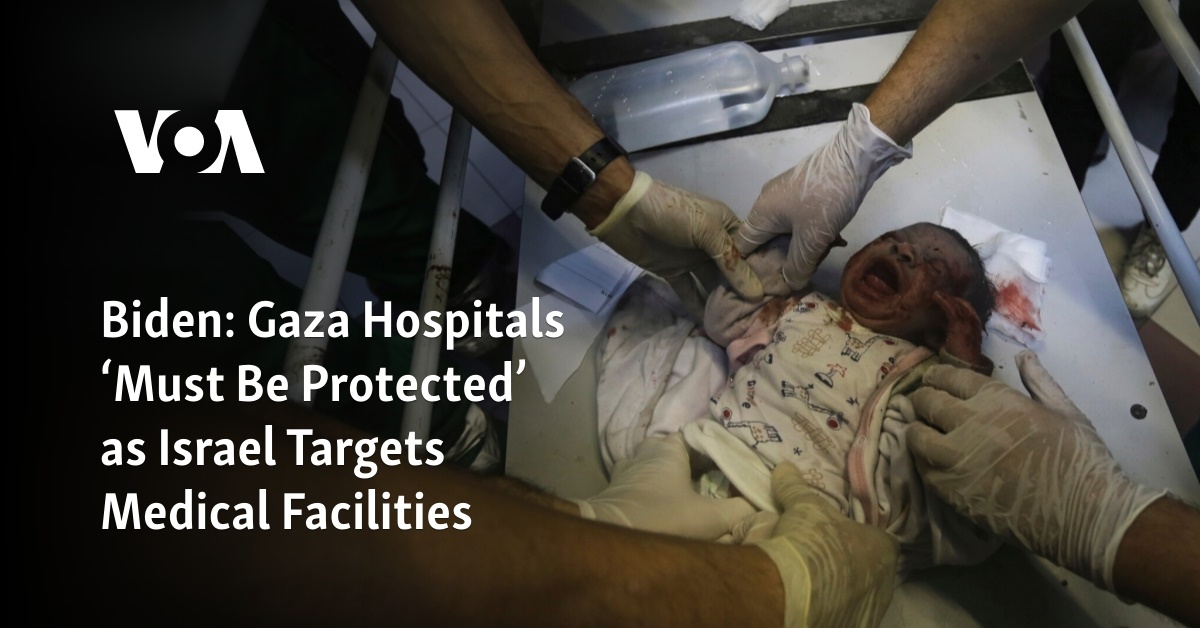Biden: Gaza Hospitals ‘Must Be Protected’ as Israel Targets Medical Facilities