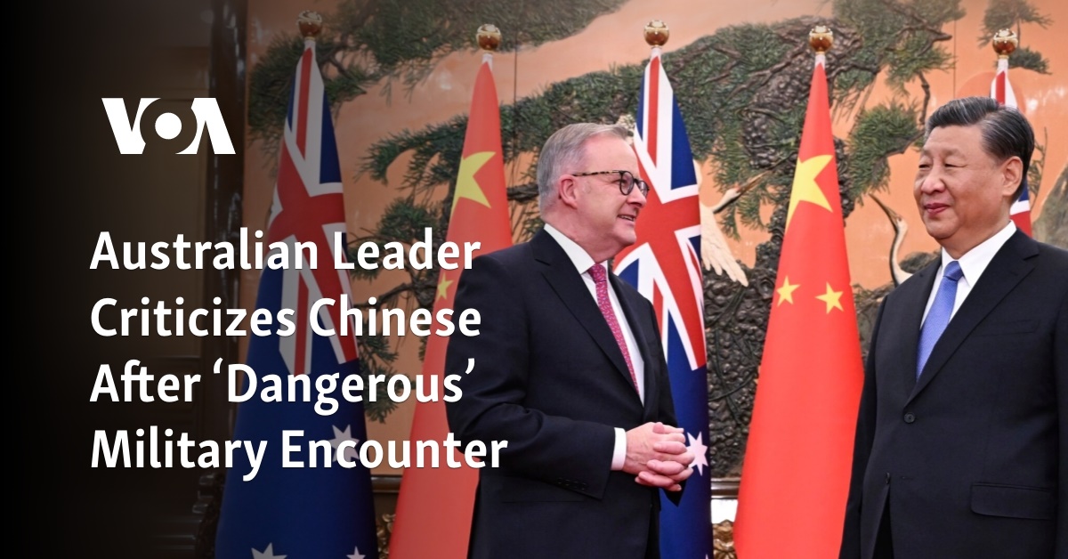 Australian Leader Criticizes Chinese After ‘Dangerous’ Military Encounter