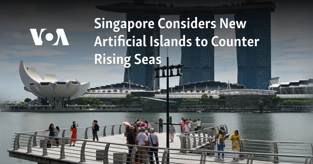 Singapore Considers New Artificial Islands to Counter Rising Seas