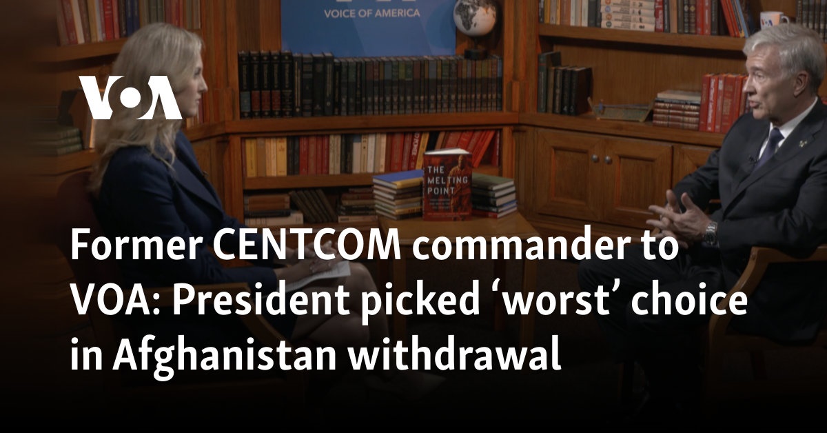 Former CENTCOM commander to VOA: President picked ‘worst’ choice in Afghanistan withdrawal