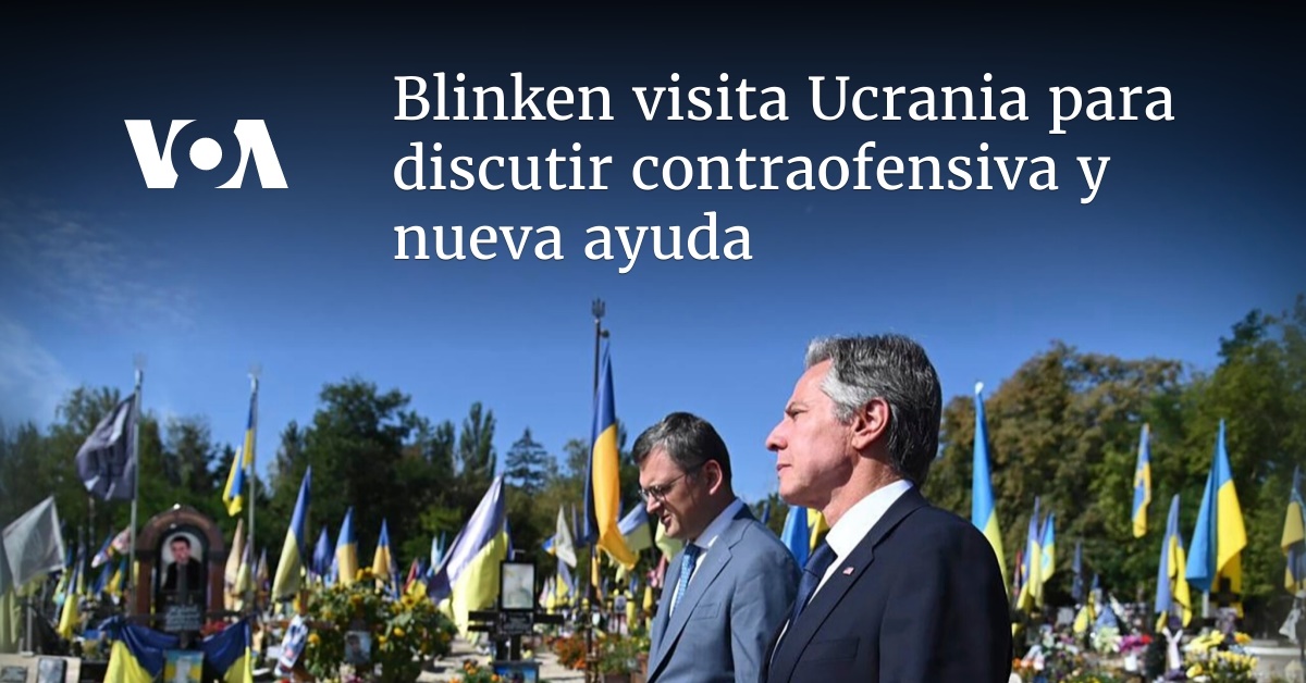 Blinken visita Ucrania para discutir contraofensiva y nueva ayuda Blinken visita Ucrania para discutir contraofensiva y nueva ayuda