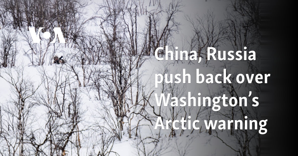 China, Russia push back over Washington’s Arctic warning 