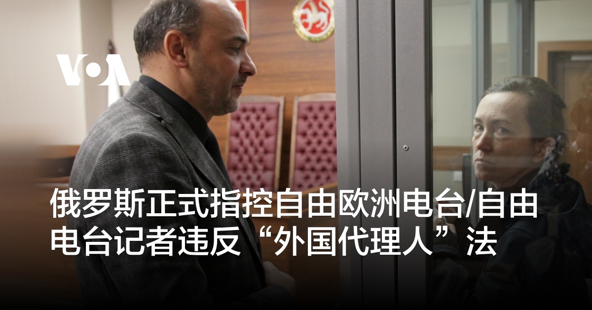俄罗斯正式指控自由欧洲电台/自由电台记者违反“外国代理人”法