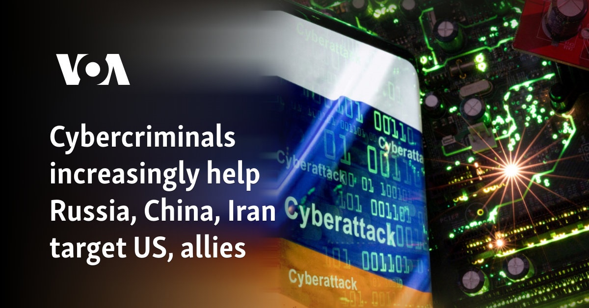 Cybercriminals increasingly help Russia, China, Iran target US, allies