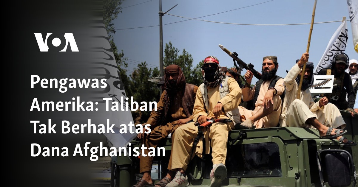 Pengawas Amerika: Taliban Tak Berhak atas Dana Afghanistan