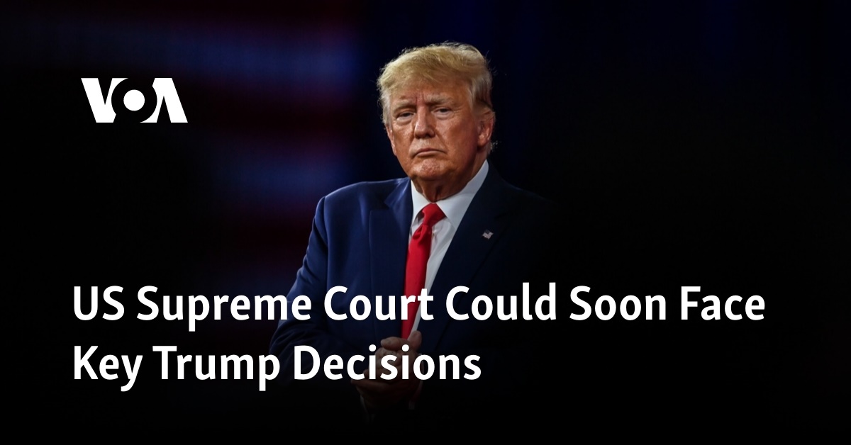 US Supreme Court Could Soon Face Key Trump Decisions