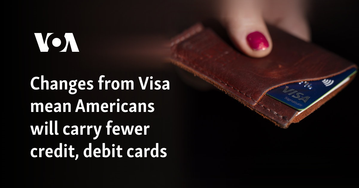 Changes from Visa mean Americans will carry fewer credit, debit cards