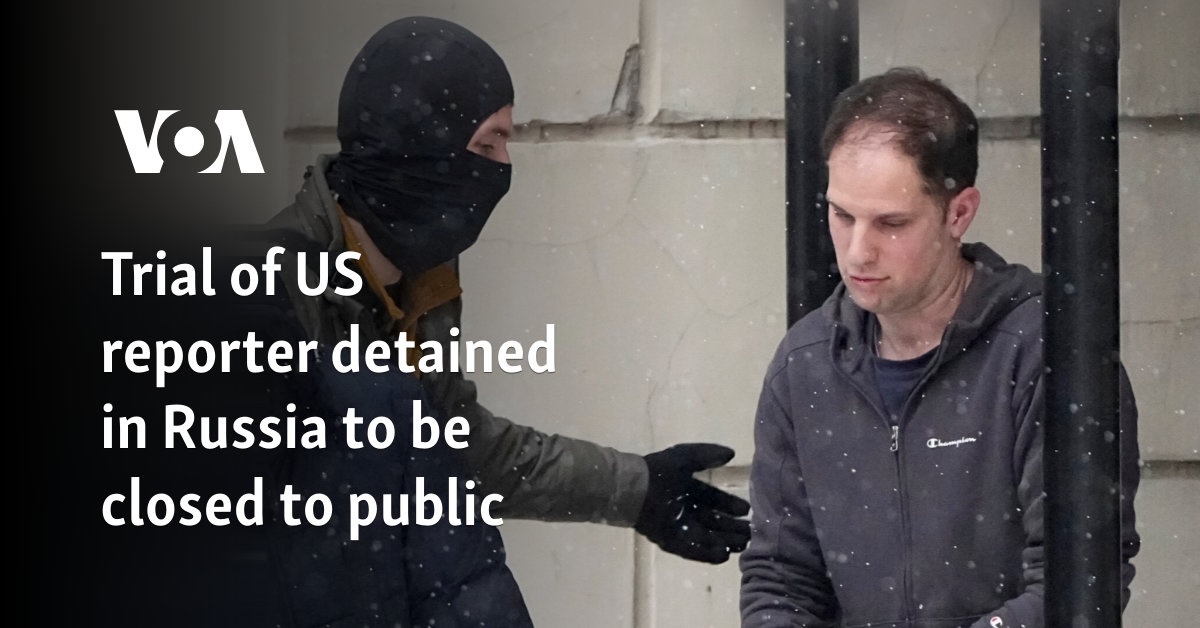 Trial of US reporter detained in Russia to be closed to public