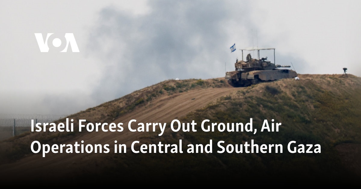 Israeli Forces Carry Out Ground, Air Operations in Central and Southern Gaza