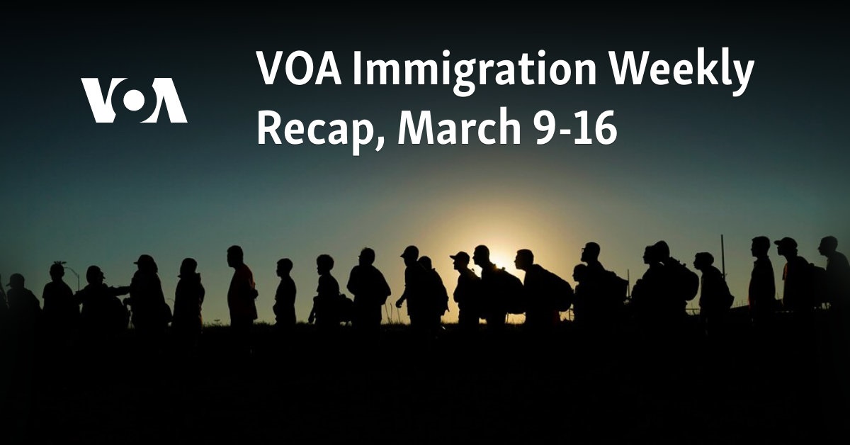 VOA Immigration Weekly Recap, March 9-16