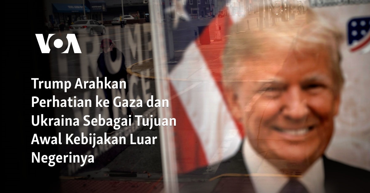 Trump Arahkan Perhatian ke Gaza dan Ukraina Sebagai Tujuan Awal Kebijakan Luar Negerinya
