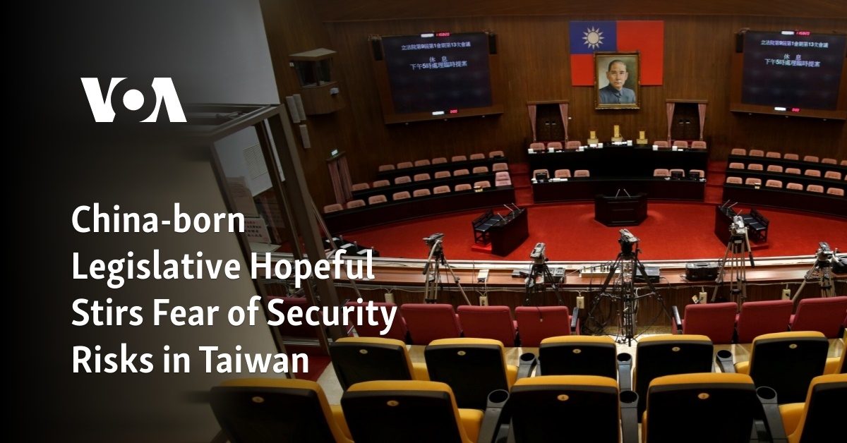 China-born Legislative Hopeful Stirs Fear of Security Risks in Taiwan