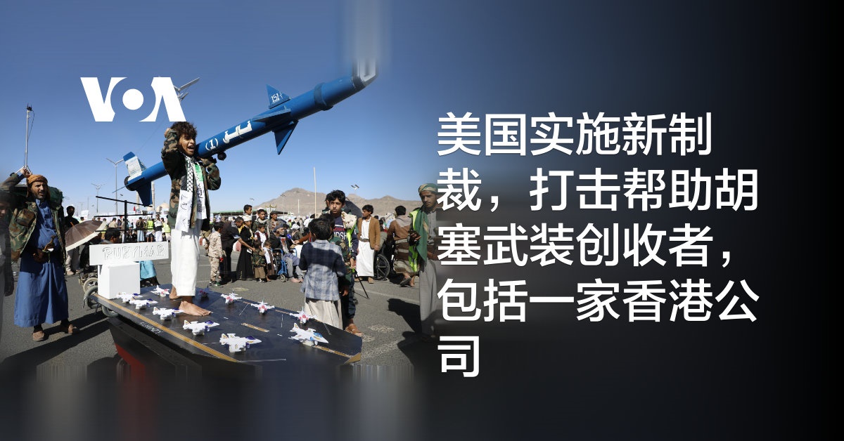美国实施新制裁，打击帮助胡塞武装创收者，包括一家香港公司