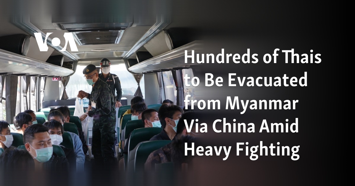 Hundreds of Thais to Be Evacuated from Myanmar Via China Amid Heavy Fighting
