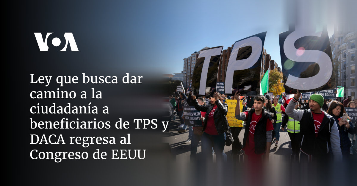 Ley que busca dar camino a la ciudadanía a beneficiarios de TPS y DACA regresa al Congreso de EEUU