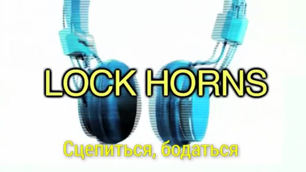 «Английский за минуту» Lock Horns Сцепиться, бодаться