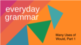 Everday Grammar: The Many Uses of Would in Everyday Speech, Part 1