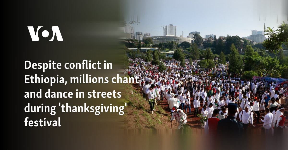 Despite conflict in Ethiopia, millions chant and dance in streets during 'thanksgiving' festival