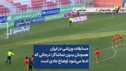 مسابقات ورزشی در ایران همچنان بدون تماشاگر؛ درحالی که ادعا می‌شود اوضاع عادی است