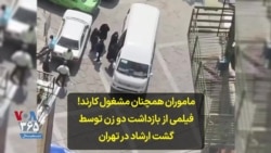 ماموران همچنان مشغول کارند! فیلمی از بازداشت دو زن توسط گشت ارشاد در تهران