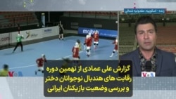 گزارش علی عمادی از نهمین دوره رقابت های هندبال نوجوانان دختر و بررسی وضعیت بازیکنان ایرانی