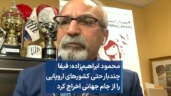  ابراهیم‌زاده: فیفا چندبار حتی کشورهای اروپایی را از جام جهانی اخراج کرد 