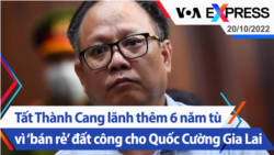 Tất Thành Cang lãnh thêm 6 năm tù vì ‘bán rẻ’ đất công cho Quốc Cường Gia Lai | Truyền hình VOA 20/10/22